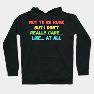 Not to be rude but I don't really care like at all Hoodie